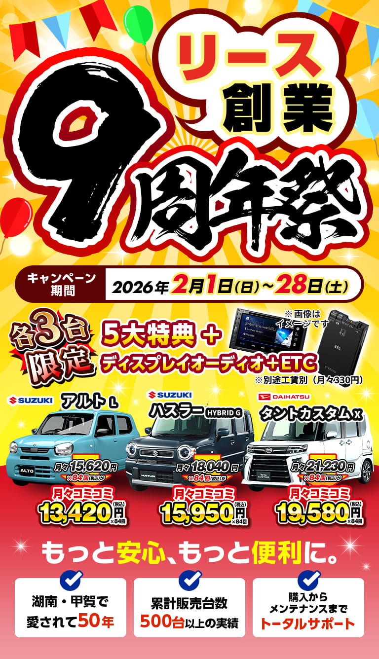9周年祭 キャンペーン期間2026年2月1日（日）～28日（土）各限定3台 5大特典+ディスプレイオーディオ+ETC もっと安心、もっと便利に 湖南・甲賀で愛されて50年 累計販売台数 500台以上の実績 購入から メンテナンスまで トータルサポート